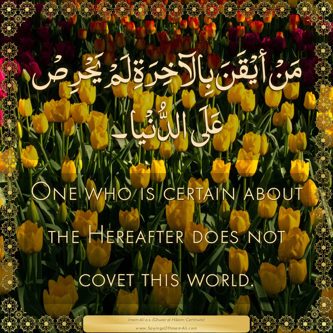 One who is certain about the Hereafter does not covet this world.